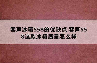 容声冰箱558的优缺点 容声558这款冰箱质量怎么样